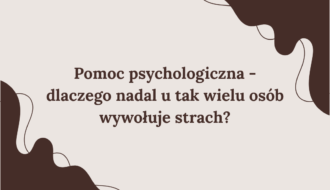 Pomoc psychologiczna - dlaczego nadal u tak wielu osób wywołuje strach?