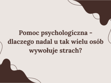 Pomoc psychologiczna - dlaczego nadal u tak wielu osób wywołuje strach?