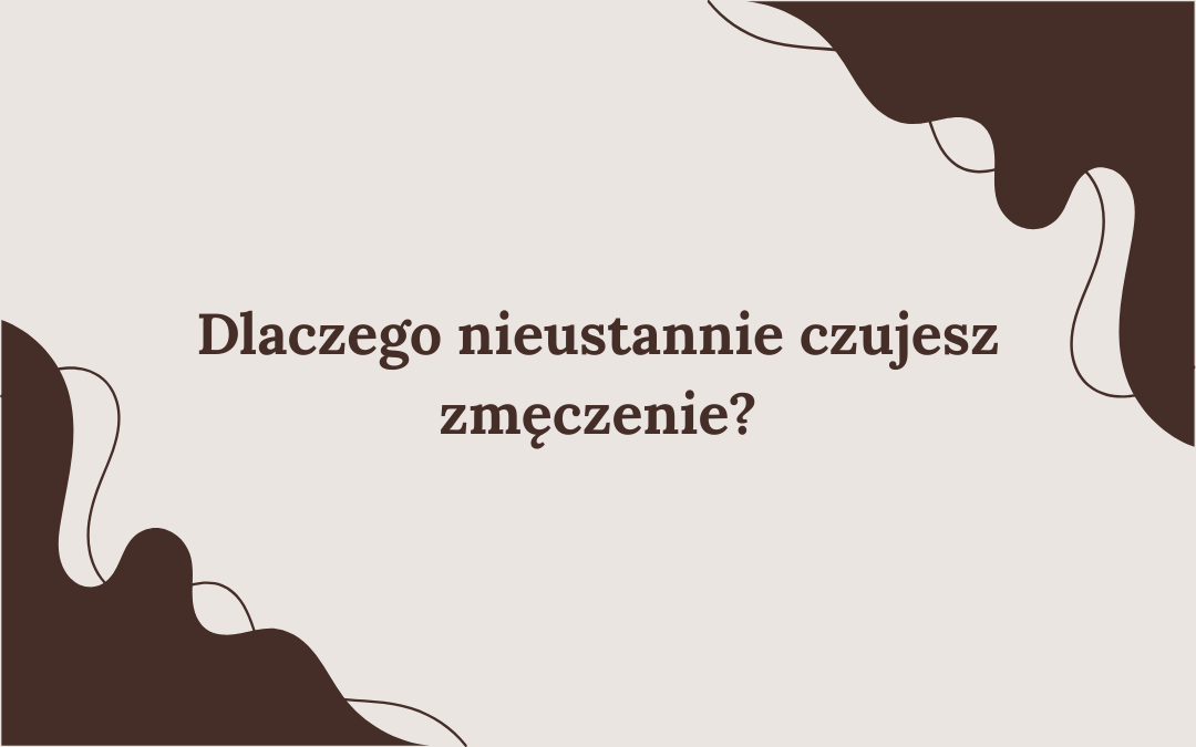 Dlaczego nieustannie czujesz zmęczenie, chociaż niby "nic nie robisz"? 7 potencjalnych powodów