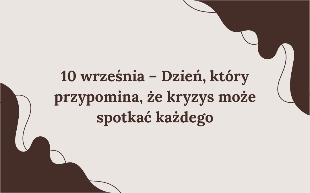 10 września – Dzień, który przypomina, że kryzys może spotkać każdego