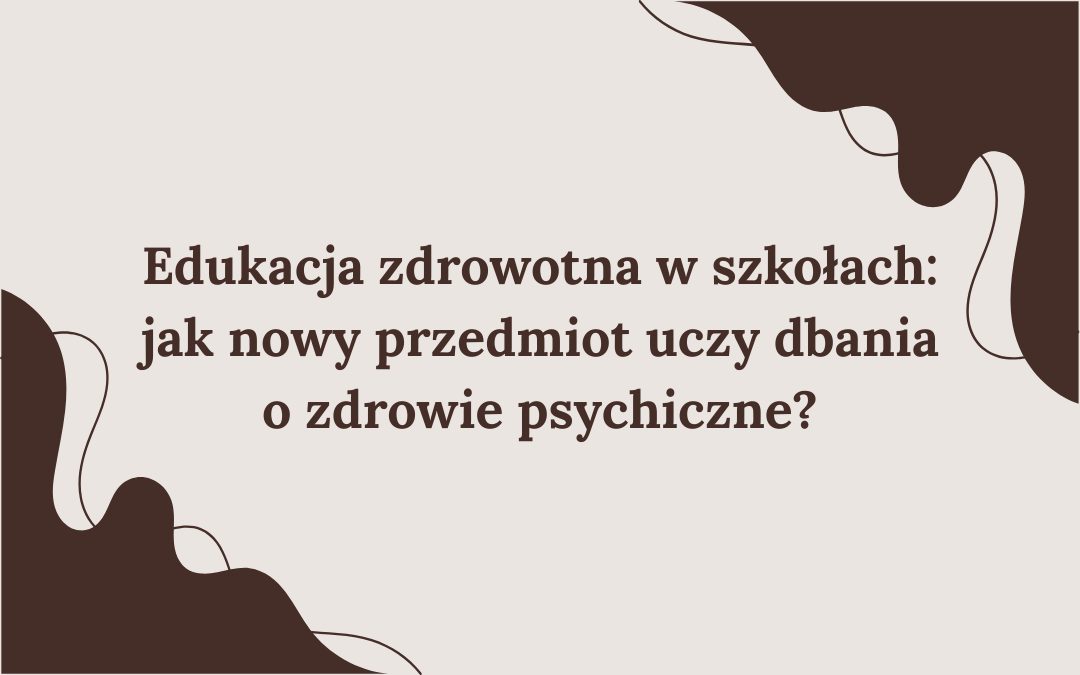 Edukacja zdrowotna w szkołach: jak nowy przedmiot uczy dbania o zdrowie psychiczne?