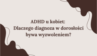 ADHD u kobiet: Dlaczego diagnoza w dorosłości bywa wyzwoleniem?