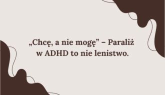 „Chcę, a nie mogę” – Paraliż w ADHD to nie lenistwo.